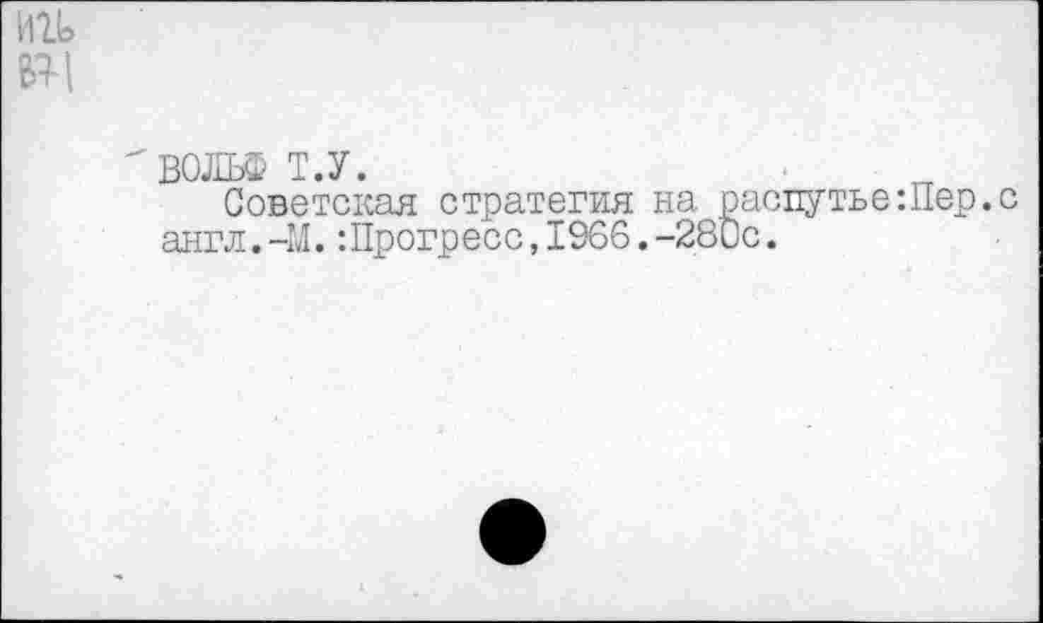 ﻿ВОЛЬФ Т.У.
Советская стратегия на распутье:Пер. англ.-М.:Прогресс,1966.-28ис.